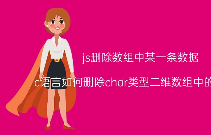 js删除数组中某一条数据 c语言如何删除char类型二维数组中的字符串？